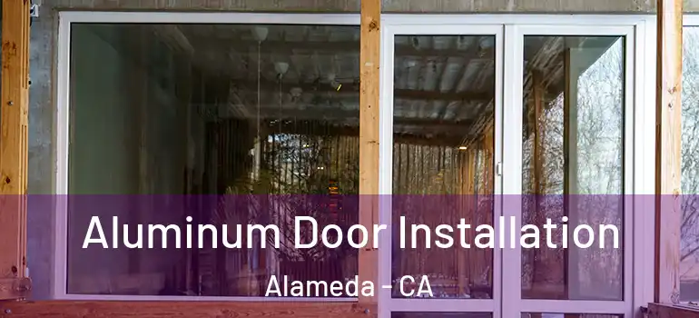  Aluminum Door Installation Alameda - CA