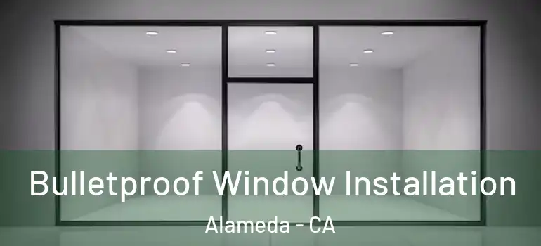 Bulletproof Window Installation Alameda - CA