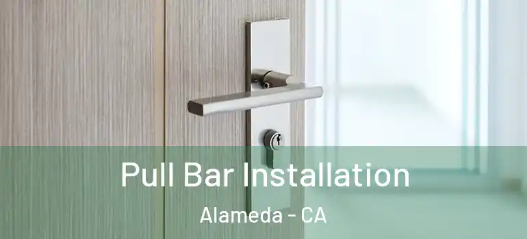  Pull Bar Installation Alameda - CA