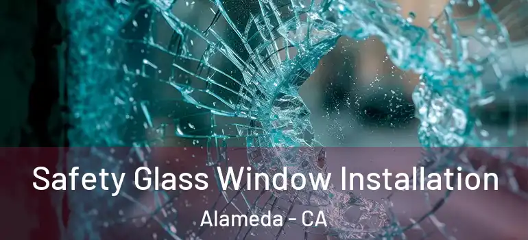  Safety Glass Window Installation Alameda - CA