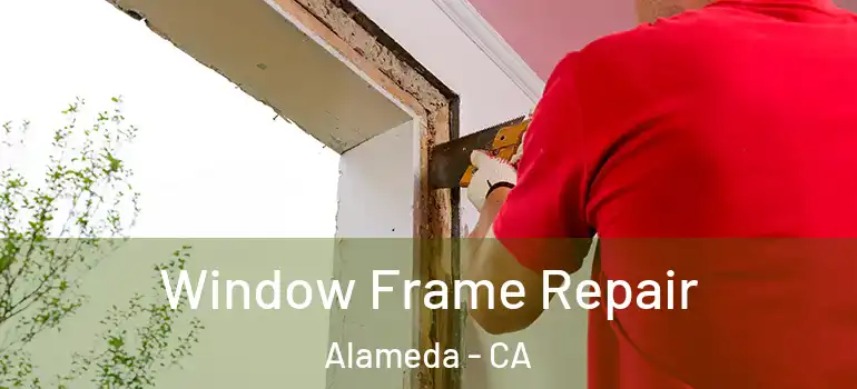 Window Frame Repair Alameda - CA