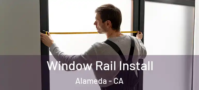  Window Rail Install Alameda - CA