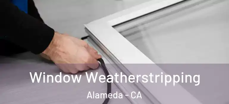  Window Weatherstripping Alameda - CA